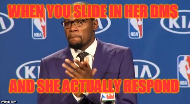 You The Real MVP Meme | WHEN YOU SLIDE IN HER DMS; AND SHE ACTUALLY RESPOND | image tagged in memes,you the real mvp | made w/ Imgflip meme maker