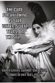 Karen Blixen | THE CURE FOR ANYTHING IS SALT WATER; SWEAT, TEARS, OR THE SEA. KAREN BLIXEN:
AUTHOR, BARONESS, LOVER OF LIFE
1885-1962 | image tagged in amazing women,common sense | made w/ Imgflip meme maker
