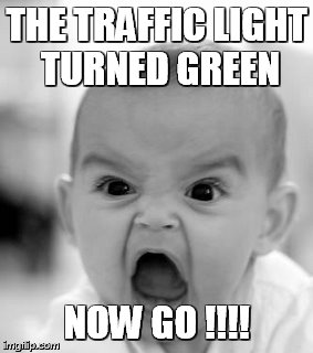 Angry Baby Meme | THE TRAFFIC LIGHT TURNED GREEN; NOW GO !!!! | image tagged in memes,angry baby | made w/ Imgflip meme maker