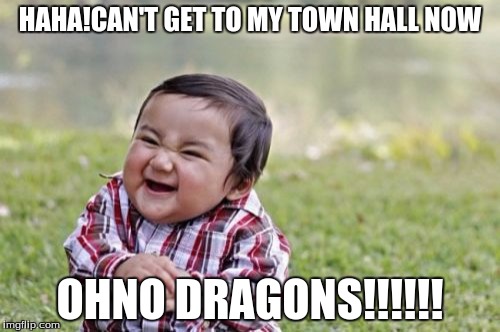 Evil Toddler | HAHA!CAN'T GET TO MY TOWN HALL NOW; OHNO DRAGONS!!!!!! | image tagged in memes,evil toddler | made w/ Imgflip meme maker