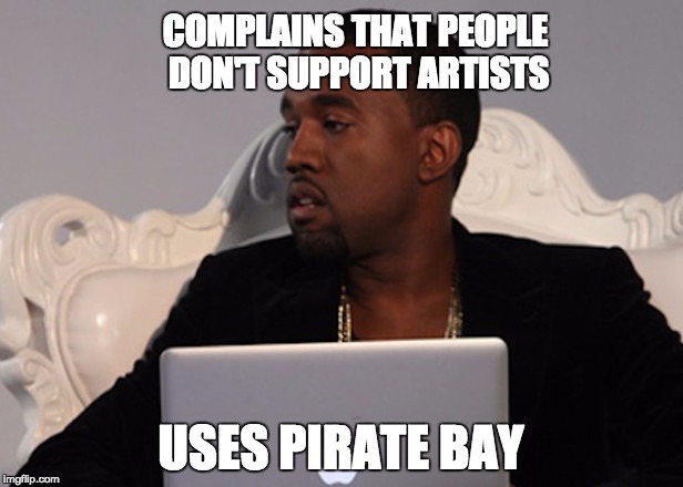 Scumbag Steve hats should be universally replaced with Kanye faces. | COMPLAINS THAT PEOPLE DON'T SUPPORT ARTISTS; USES PIRATE BAY | image tagged in kanye laptop,kanye west,douchebag,scumbag | made w/ Imgflip meme maker