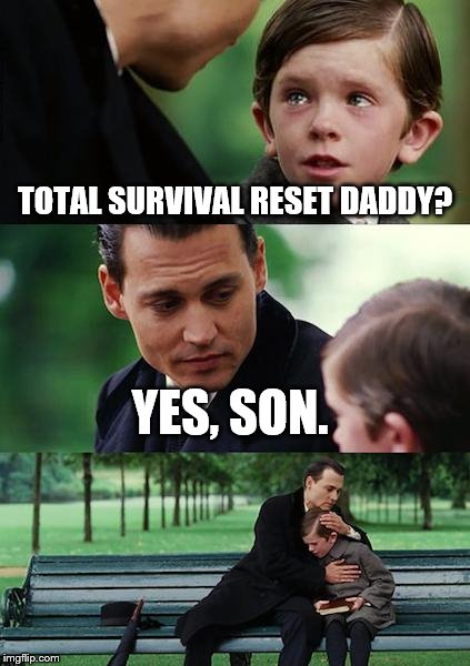 Finding Neverland Meme | TOTAL SURVIVAL RESET DADDY? YES, SON. | image tagged in memes,finding neverland | made w/ Imgflip meme maker