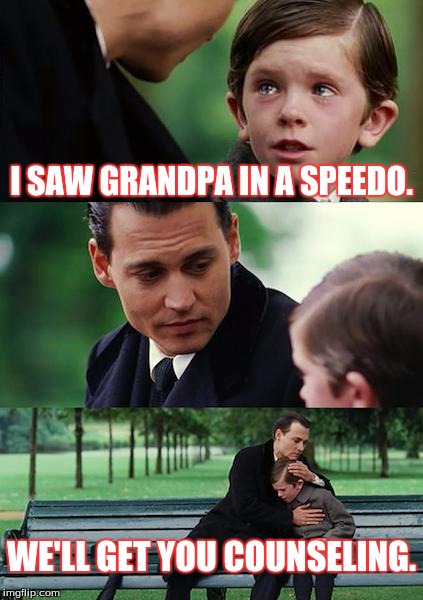 Finding Neverland | I SAW GRANDPA IN A SPEEDO. WE'LL GET YOU COUNSELING. | image tagged in memes,finding neverland | made w/ Imgflip meme maker