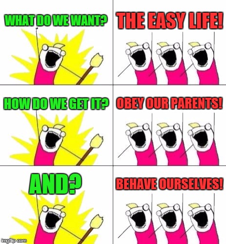 21st Century Parenting - via Text, FB, IM. . . | WHAT DO WE WANT? THE EASY LIFE! HOW DO WE GET IT? OBEY OUR PARENTS! AND? BEHAVE OURSELVES! | image tagged in memes,what do we want 3,parenting,parents | made w/ Imgflip meme maker