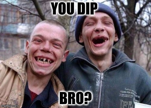 Ugly Twins | YOU DIP; BRO? | image tagged in memes,ugly twins | made w/ Imgflip meme maker