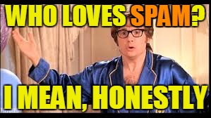WHO LOVES SPAM? I MEAN, HONESTLY SPAM | made w/ Imgflip meme maker