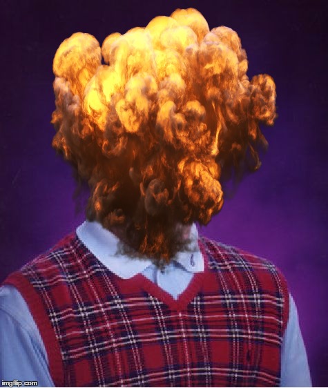 Bad Luck Brian Learns | image tagged in bad luck brian,explosion | made w/ Imgflip meme maker