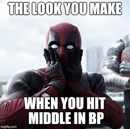 Deadpool Surprised Meme |  THE LOOK YOU MAKE; WHEN YOU HIT MIDDLE IN BP | image tagged in deadpool surprised | made w/ Imgflip meme maker