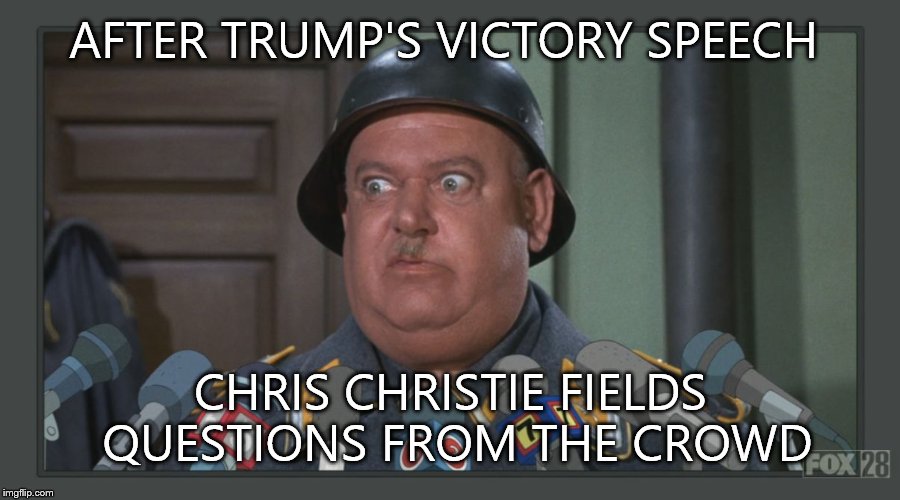 AFTER TRUMP'S VICTORY SPEECH; CHRIS CHRISTIE FIELDS QUESTIONS FROM THE CROWD | image tagged in sgt shultz | made w/ Imgflip meme maker