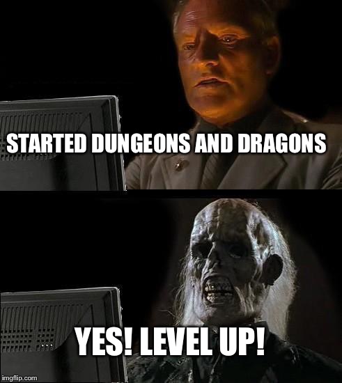 I'll Just Wait Here Meme | STARTED DUNGEONS AND DRAGONS; YES! LEVEL UP! | image tagged in memes,ill just wait here | made w/ Imgflip meme maker