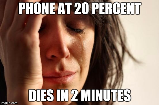 First World Problems Meme | PHONE AT 20 PERCENT; DIES IN 2 MINUTES | image tagged in memes,first world problems | made w/ Imgflip meme maker