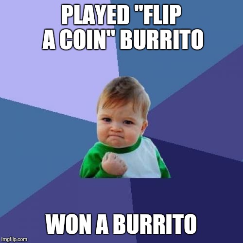 Success Kid Meme | PLAYED "FLIP A COIN" BURRITO; WON A BURRITO | image tagged in memes,success kid | made w/ Imgflip meme maker