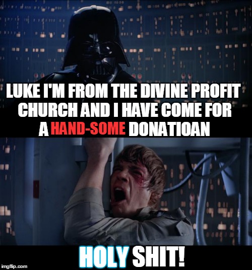 Star Wars No | LUKE I'M FROM THE DIVINE PROFIT CHURCH AND I HAVE COME FOR A                         DONATIOAN; HAND-SOME; HOLY; SHIT! | image tagged in memes,star wars no | made w/ Imgflip meme maker