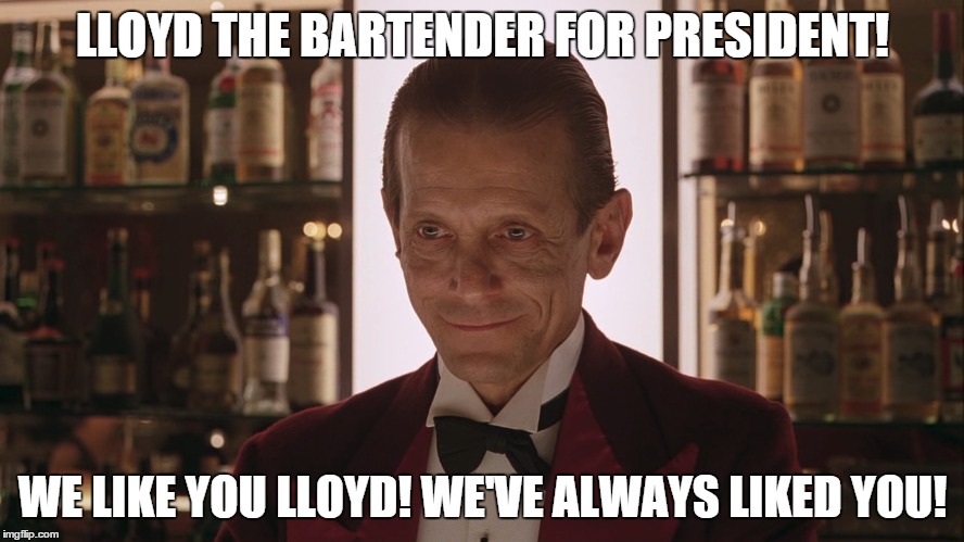 Lloyd for President Part II | LLOYD THE BARTENDER FOR PRESIDENT! WE LIKE YOU LLOYD! WE'VE ALWAYS LIKED YOU! | image tagged in memes,lloyd the bartender,political,humor,stanley kubrick | made w/ Imgflip meme maker