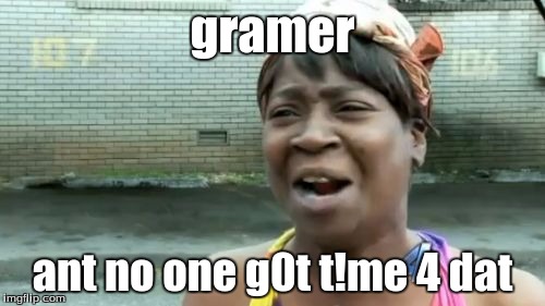 Ain't Nobody Got Time For That Meme | gramer; ant no one g0t t!me 4 dat | image tagged in memes,aint nobody got time for that | made w/ Imgflip meme maker