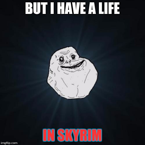 BUT I HAVE A LIFE IN SKYRIM | made w/ Imgflip meme maker