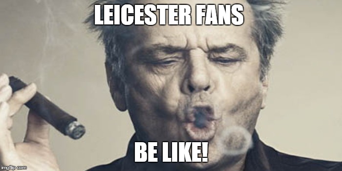 leicester fans | LEICESTER FANS; BE LIKE! | image tagged in football | made w/ Imgflip meme maker