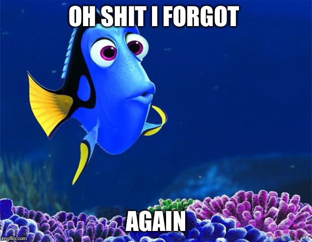 Dory | OH SHIT I FORGOT; AGAIN | image tagged in dory | made w/ Imgflip meme maker