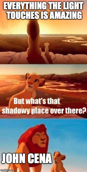 Simba Shadowy Place Meme | EVERYTHING THE LIGHT TOUCHES IS AMAZING; JOHN CENA | image tagged in memes,simba shadowy place | made w/ Imgflip meme maker