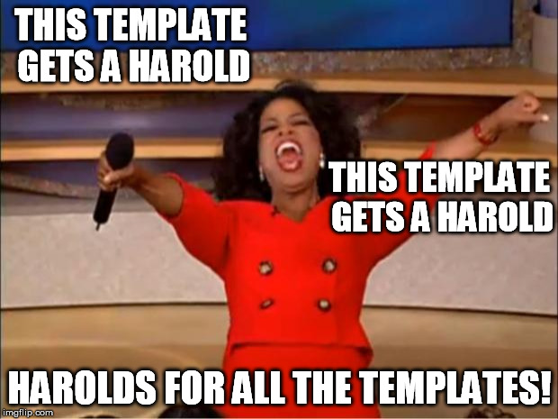 Oprah You Get A Meme | THIS TEMPLATE GETS A HAROLD HAROLDS FOR ALL THE TEMPLATES! THIS TEMPLATE GETS A HAROLD | image tagged in memes,oprah you get a | made w/ Imgflip meme maker