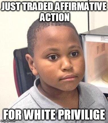 Minor Mistake Marvin | JUST TRADED AFFIRMATIVE ACTION; FOR WHITE PRIVILIGE | image tagged in memes,minor mistake marvin | made w/ Imgflip meme maker