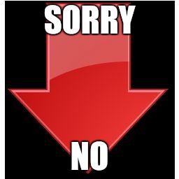 Down-Vote | SORRY NO | image tagged in down-vote | made w/ Imgflip meme maker