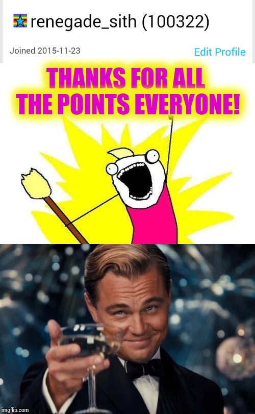6 digits woohoo, thanks everyone! | THANKS FOR ALL THE POINTS EVERYONE! | image tagged in memes | made w/ Imgflip meme maker