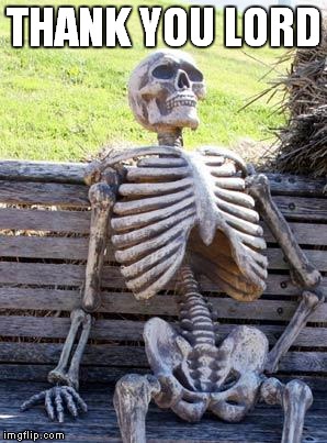 Waiting Skeleton | THANK YOU LORD | image tagged in memes,waiting skeleton | made w/ Imgflip meme maker