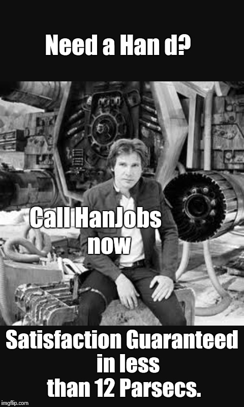 Need a Han d? Call HanJobs      now; Satisfaction Guaranteed   in less than 12 Parsecs. | image tagged in star wars,humor | made w/ Imgflip meme maker