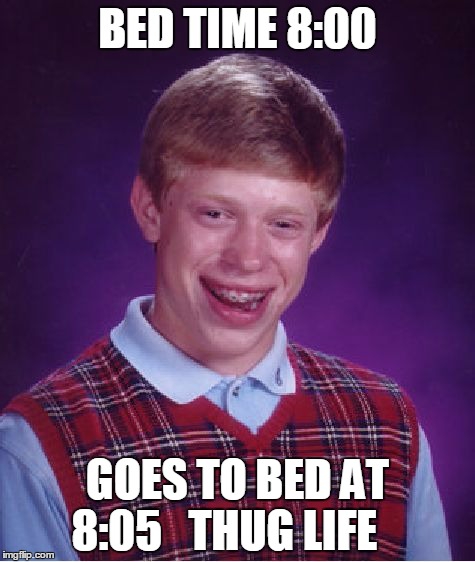 He didn't chose the thug life the thug life chose him! | BED TIME 8:00; GOES TO BED AT 8:05
  THUG LIFE | image tagged in memes,bad luck brian,thug life | made w/ Imgflip meme maker