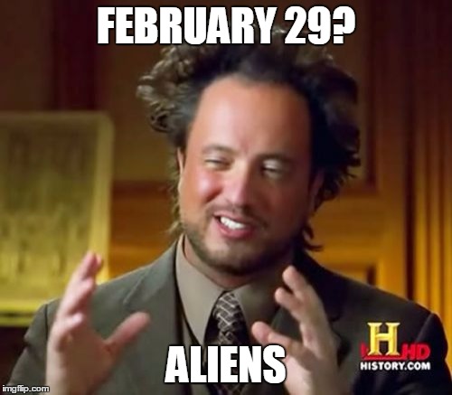Ancient Aliens | FEBRUARY 29? ALIENS | image tagged in memes,ancient aliens,leap year,funny | made w/ Imgflip meme maker