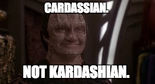 Just a Tailor | CARDASSIAN. NOT KARDASHIAN. | image tagged in just a tailor | made w/ Imgflip meme maker