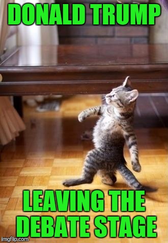 Cool Cat Stroll | DONALD TRUMP; LEAVING THE DEBATE STAGE | image tagged in memes,cool cat stroll | made w/ Imgflip meme maker