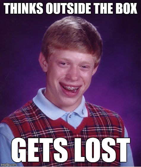 Bad Luck Brian Meme | THINKS OUTSIDE THE BOX GETS LOST | image tagged in memes,bad luck brian | made w/ Imgflip meme maker