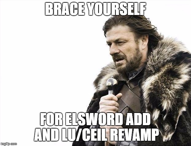 Brace Yourselves X is Coming Meme | BRACE YOURSELF; FOR ELSWORD ADD AND LU/CEIL REVAMP | image tagged in memes,brace yourselves x is coming | made w/ Imgflip meme maker
