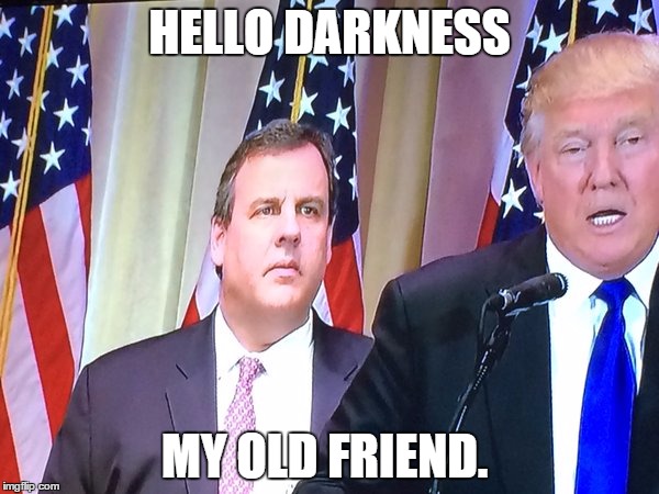 HELLO DARKNESS; MY OLD FRIEND. | image tagged in chris christie | made w/ Imgflip meme maker