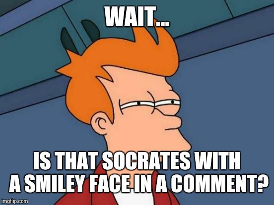 Futurama Fry Meme | WAIT... IS THAT SOCRATES WITH A SMILEY FACE IN A COMMENT? | image tagged in memes,futurama fry | made w/ Imgflip meme maker
