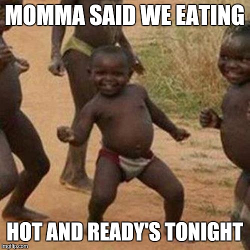 Third World Success Kid Meme | MOMMA SAID WE EATING; HOT AND READY'S TONIGHT | image tagged in memes,third world success kid | made w/ Imgflip meme maker