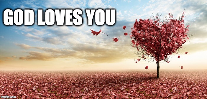 nature | GOD LOVES YOU | image tagged in nature | made w/ Imgflip meme maker