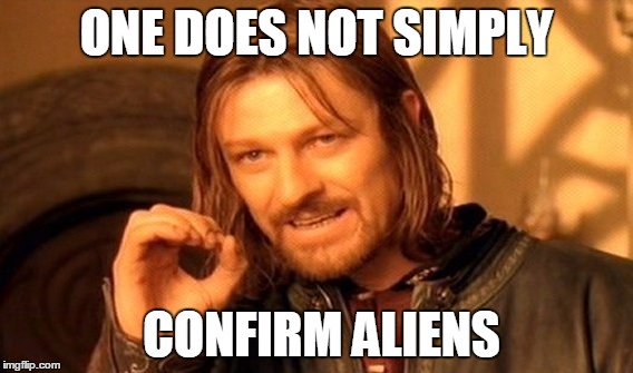 One Does Not Simply Meme | ONE DOES NOT SIMPLY CONFIRM ALIENS | image tagged in memes,one does not simply | made w/ Imgflip meme maker