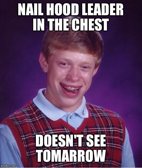Bad Luck Brian Meme | NAIL HOOD LEADER IN THE CHEST DOESN'T SEE TOMARROW | image tagged in memes,bad luck brian | made w/ Imgflip meme maker