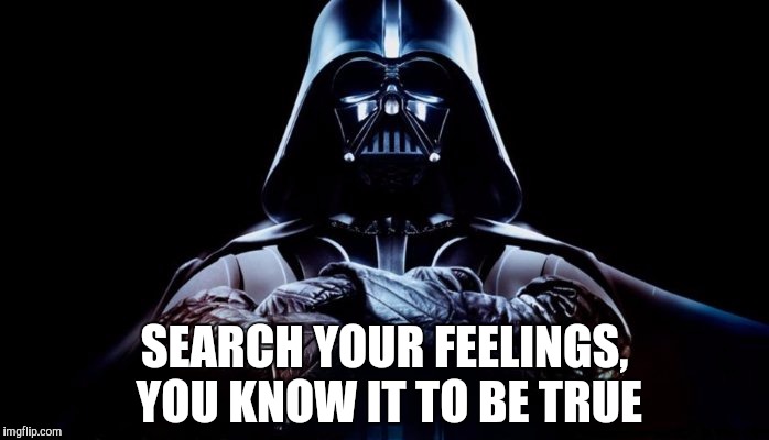 SEARCH YOUR FEELINGS, YOU KNOW IT TO BE TRUE | made w/ Imgflip meme maker