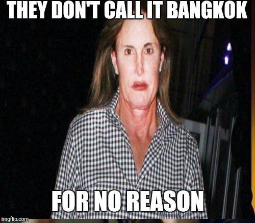 THEY DON'T CALL IT BANGKOK FOR NO REASON | made w/ Imgflip meme maker
