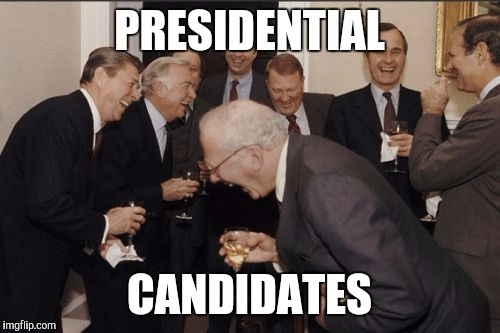 Laughing Men In Suits | PRESIDENTIAL; CANDIDATES | image tagged in memes,laughing men in suits | made w/ Imgflip meme maker