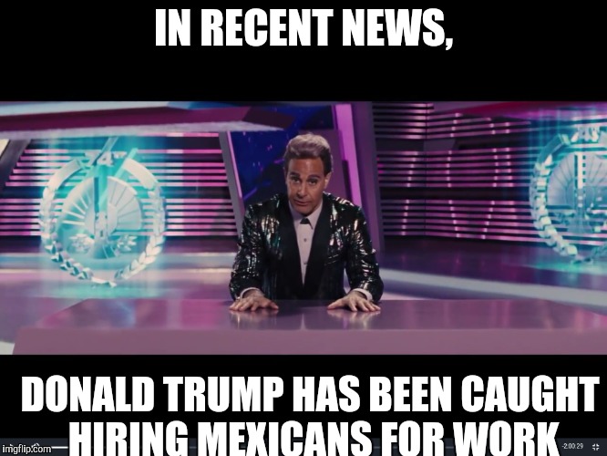 Obviously Obvious News Report | IN RECENT NEWS, DONALD TRUMP HAS BEEN CAUGHT HIRING MEXICANS FOR WORK | image tagged in news,donald trump,mexican | made w/ Imgflip meme maker