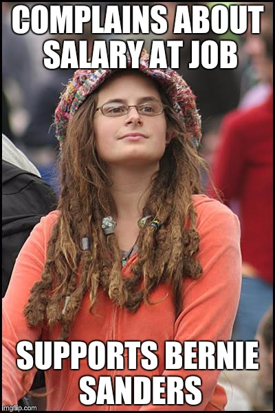 College Liberal Meme | COMPLAINS ABOUT SALARY AT JOB; SUPPORTS BERNIE SANDERS | image tagged in memes,college liberal | made w/ Imgflip meme maker