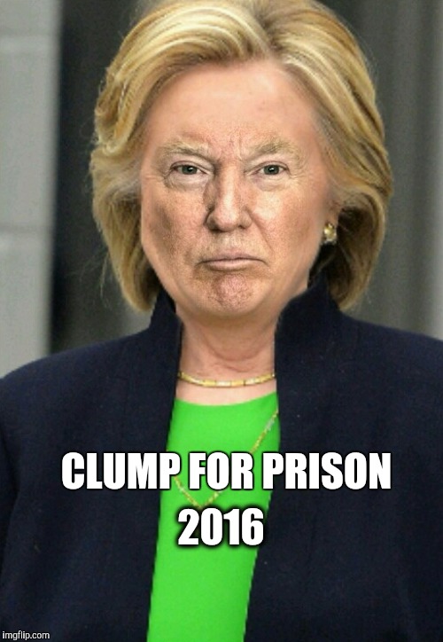 Clump for Prison | 2016; CLUMP FOR PRISON | image tagged in hillary,clinton,donald,trump,president,prison | made w/ Imgflip meme maker