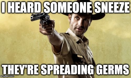 Rick Grimes Meme | I HEARD SOMEONE SNEEZE; THEY'RE SPREADING GERMS | image tagged in memes,rick grimes | made w/ Imgflip meme maker