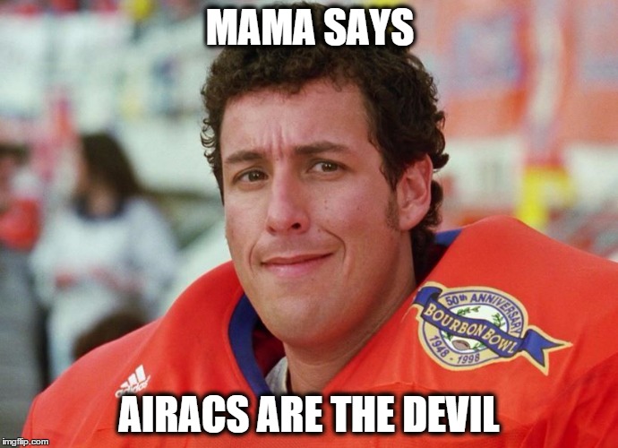 Waterboy | MAMA SAYS; AIRACS ARE THE DEVIL | image tagged in waterboy | made w/ Imgflip meme maker