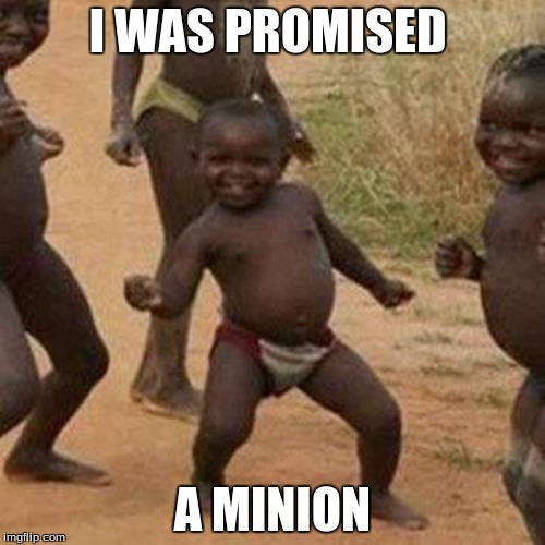Third World Success Kid Meme | I WAS PROMISED; A MINION | image tagged in memes,third world success kid | made w/ Imgflip meme maker